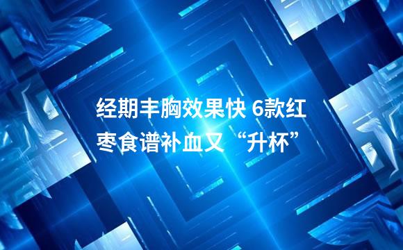经期丰胸效果快 6款红枣食谱补血又“升杯”